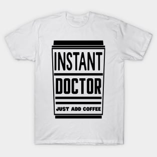 Instant doctor, just add coffee T-Shirt